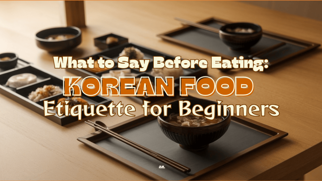 "What To Say Before Eating: Korean Food Etiquette For Beginners"