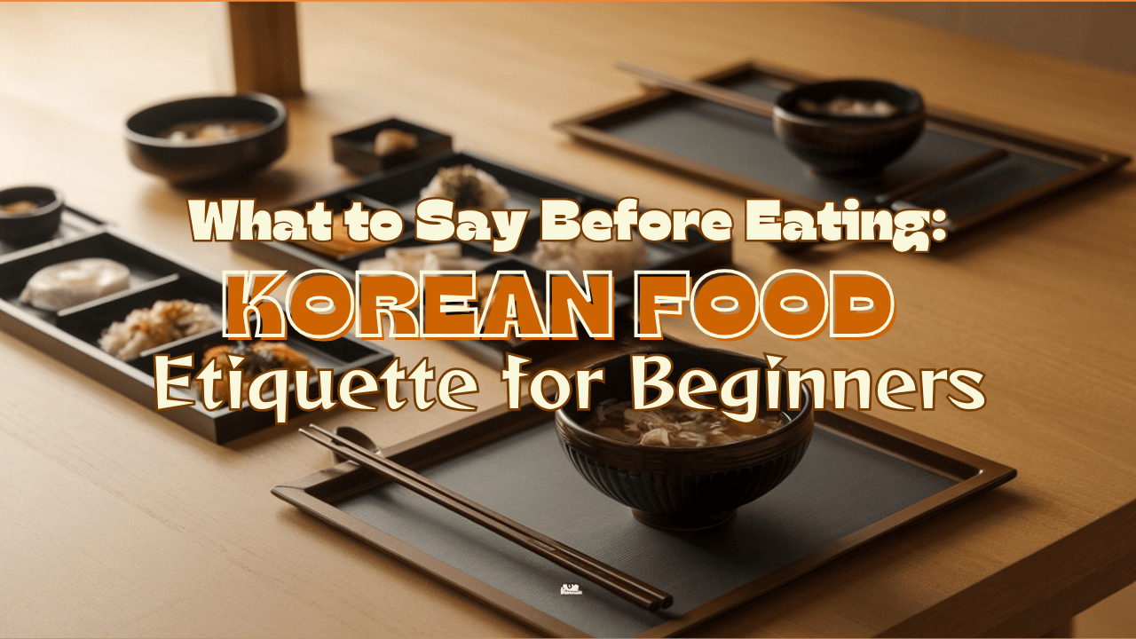 "What To Say Before Eating: Korean Food Etiquette For Beginners"