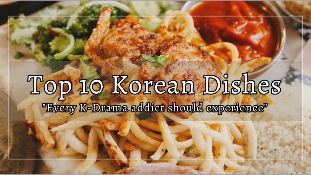 Top 10 Korean Dishes Every K-Drama Addict Should Experience